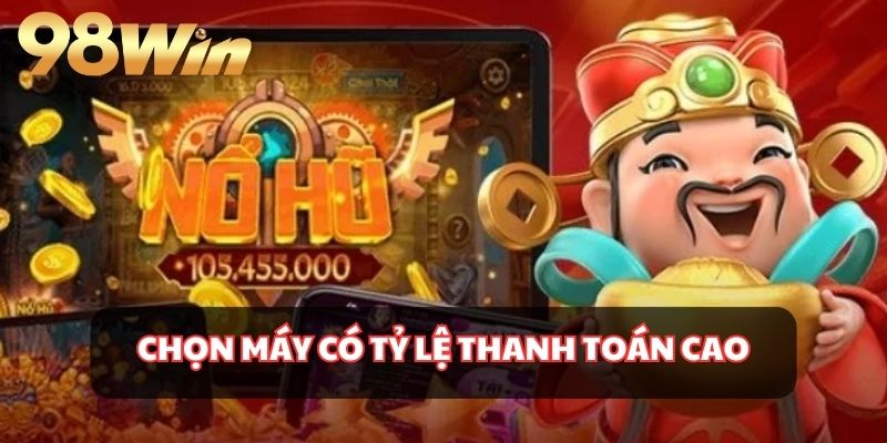 Hãy lựa chọn những máy có tỷ lệ thanh toán cao để tham gia