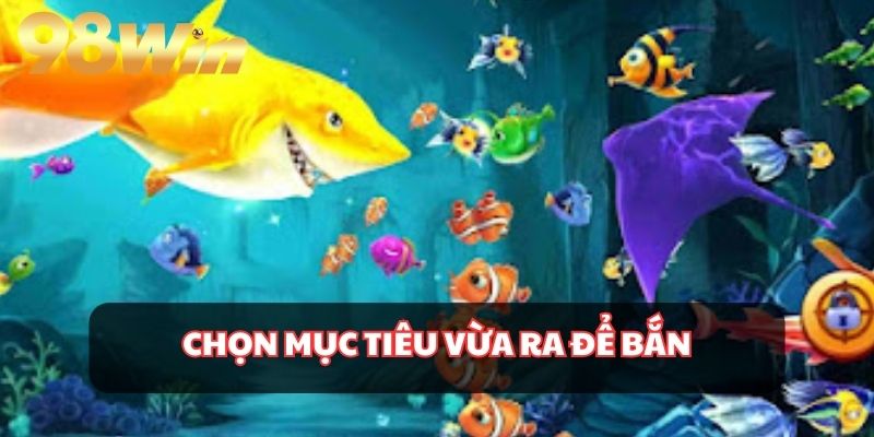 Chú ý về việc lựa chọn mục tiêu để hạ gục