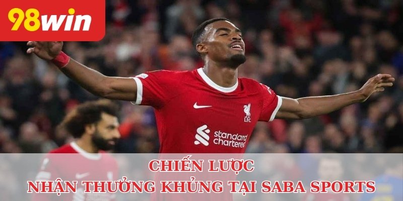 Chiến lược nhận thưởng khủng tại Saba Sports